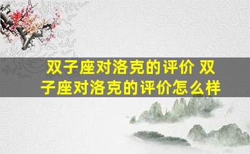 双子座对洛克的评价 双子座对洛克的评价怎么样